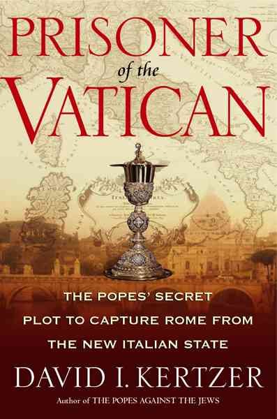 Prisoner Of The Vatican: The Popes' Secret Plot To Capture Rome From The New Italian State cover