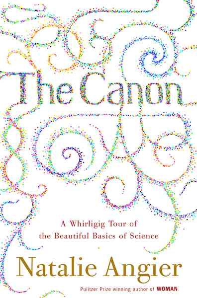 The Canon: A Whirligig Tour of the Beautiful Basics of Science cover
