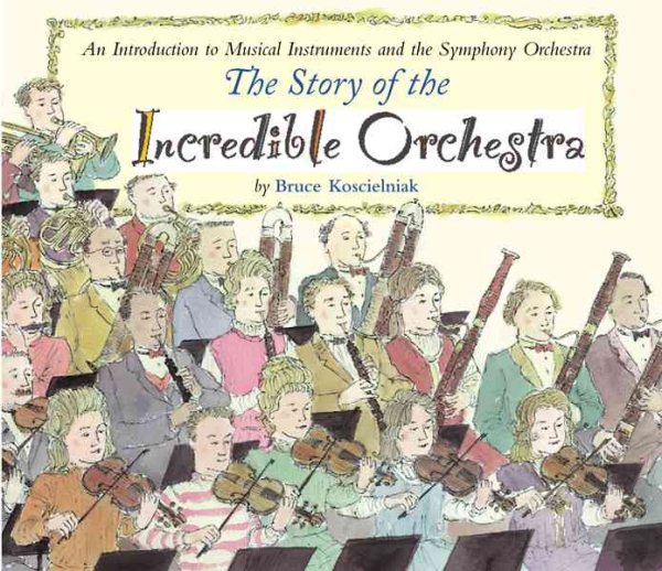 The Story of the Incredible Orchestra: An Introduction to Musical Instruments and the Symphony Orchestra cover