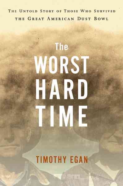 The Worst Hard Time: The Untold Story of Those Who Survived the Great American Dust Bowl cover