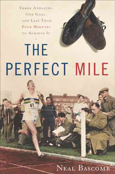 The Perfect Mile: Three Athletes, One Goal, and Less Than Four Minutes to Achieve It cover