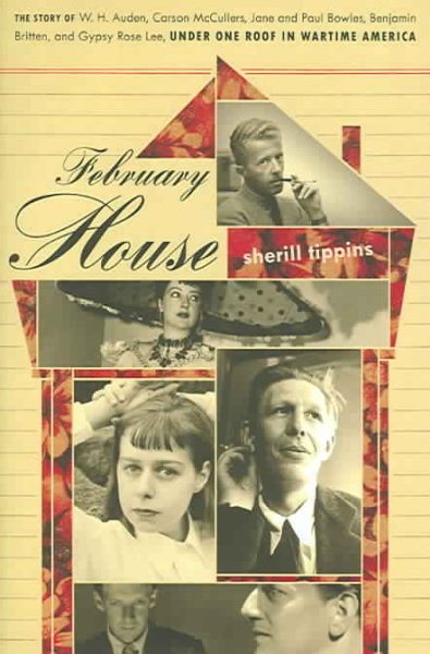 February House: The Story of W. H. Auden, Carson McCullers, Jane and Paul Bowles, Benjamin Britten, and Gypsy Rose Lee, Under One Roof In Wartime America cover