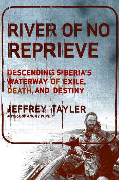 River of No Reprieve: Descending Siberia's Waterway of Exile, Death, and Destiny cover