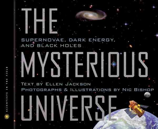Mysterious Universe: Supernovae, Dark Energy, and Black Holes (Scientists in the Field Series)