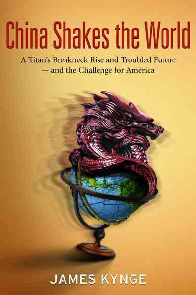 China Shakes the World: A Titan's Rise and Troubled Future -- and the Challenge for America cover
