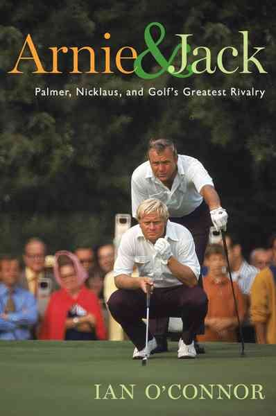 Arnie & Jack: Palmer, Nicklaus, and Golf's Greatest Rivalry cover