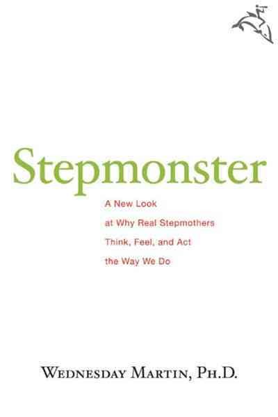 Stepmonster: A New Look at Why Real Stepmothers Think, Feel, and Act the Way We Do cover