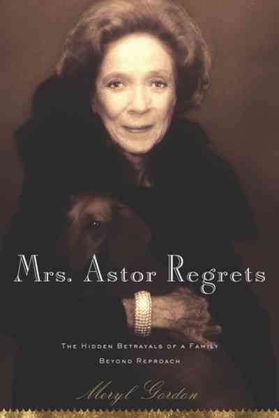 Mrs. Astor Regrets: The Hidden Betrayals of a Family Beyond Reproach cover
