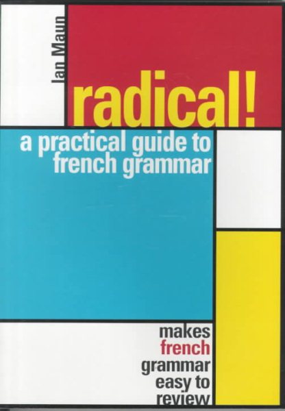Radical! A Practical Guide to French Grammar: Makes French Grammar Easy to Review cover