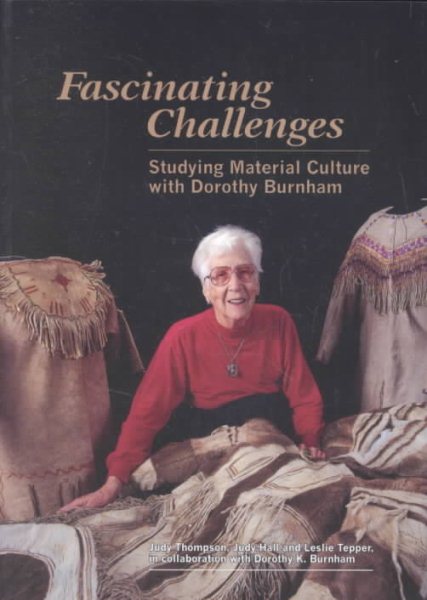 Fascinating Challenges: Studying Material Culture With Dorothy Burnham (Mercury Series-Canadian Ethnology Service, 136) cover