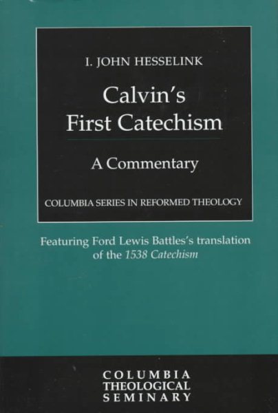 Calvin's First Catechism: A Commentary (Columbia Series in Reformed Theology)
