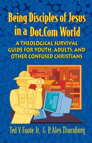 Being Disciples of Jesus in a Dot.Com World: A Theological Survival Guide for Youth, Adults, and Other Confused Christians cover