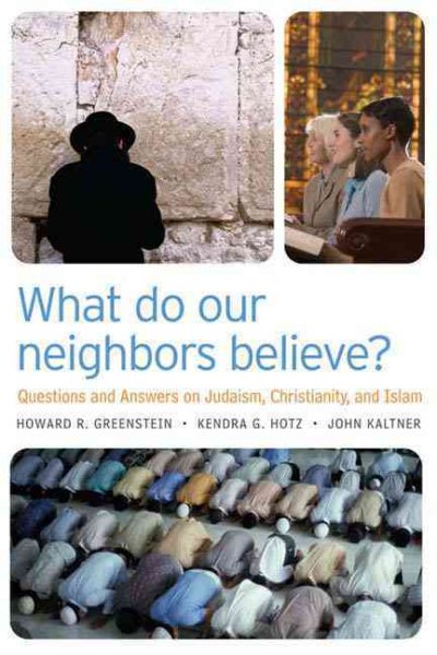 What Do Our Neighbors Believe?: Questions and Answers on Judaism, Christianity, and Islam cover