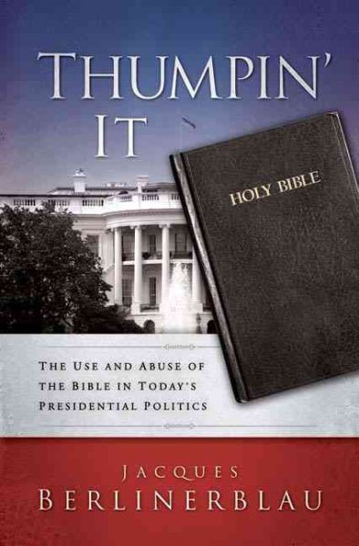Thumpin' It: The Use and Abuse of the Bible in Today's Presidential Politics cover