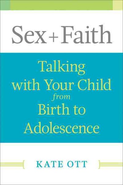 Sex + Faith: Talking with Your Child from Birth to Adolescence cover