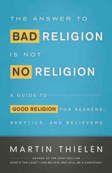 The Answer to Bad Religion Is Not No Religion: A Guide to Good Religion for Seekers, Skeptics, and Believers cover