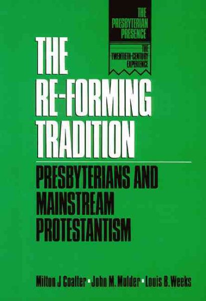The Re-Forming Tradition: Presbyterians and Mainstream Protestantism (The Presbyterian Presence)