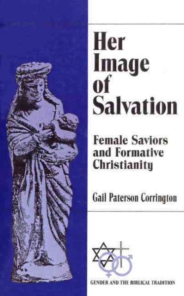 Her Image of Salvation: Female Saviors and Formative Christianity (Gender & the Biblical Tradition) cover
