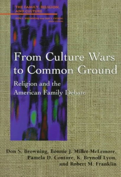 From Culture Wars to Common Ground: Religion and the American Family Debate (Family, Religion, and Culture)