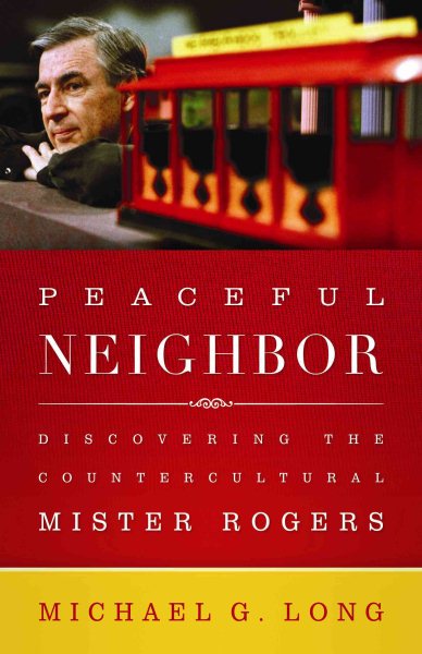 Peaceful Neighbor: Discovering the Countercultural Mister Rogers cover