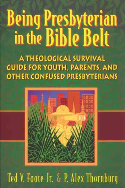 Being Presbyterian in the Bible Belt: A Theological Survival Guide for Youth, Parents, & Other Confused Presbyterians cover