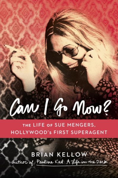 Can I Go Now?: The Life of Sue Mengers, Hollywood's First Superagent cover