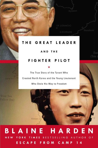 The Great Leader and the Fighter Pilot: The True Story of the Tyrant Who Created North Korea and The Young Lieutenant Who Stole His Way to Freedom cover