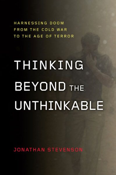 Thinking Beyond the Unthinkable: Harnessing Doom from the Cold War to the Age of Terror cover