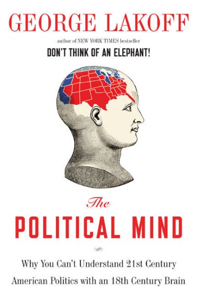 The Political Mind: Why You Can't Understand 21st-Century American Politics with an 18th-Century Brain cover