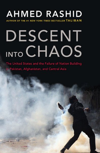 Descent into Chaos: The United States and the Failure of Nation Building in Pakistan, Afghanistan, a nd Central Asia cover
