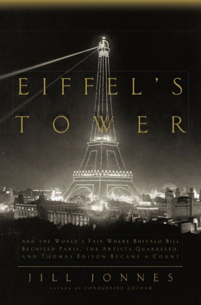 Eiffel's Tower: And the World's Fair Where Buffalo Bill Beguiled Paris, theArtists Quarreled, and Thomas Edison Became a Count cover