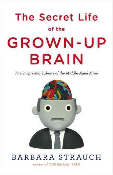 The Secret Life of the Grown-up Brain: The Surprising Talents of the Middle-Aged Mind cover