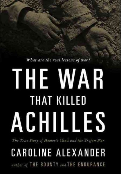 The War That Killed Achilles: The True Story of Homer's Iliad and the Trojan War cover