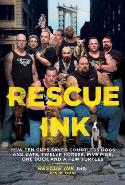 Rescue Ink: How Ten Guys Saved Countless Dogs and Cats, Twelve Horses, Five Pigs, One Duck,and a Few Turtles cover