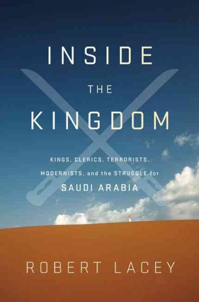 Inside the Kingdom: Kings, Clerics, Modernists, Terrorists, and the Struggle for Saudi Arabia cover