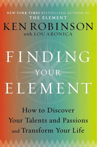 Finding Your Element: How to Discover Your Talents and Passions and Transform Your Life cover