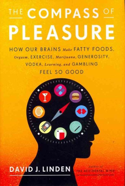 The Compass of Pleasure: How Our Brains Make Fatty Foods, Orgasm, Exercise, Marijuana, Generosity, Vodka, Learning, and Gambling Feel So Good cover