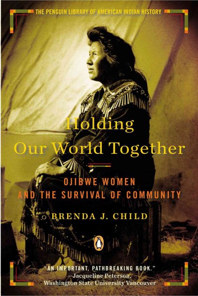 Holding Our World Together: Ojibwe Women and the Survival of the Community (Penguin Library of American Indian History) cover
