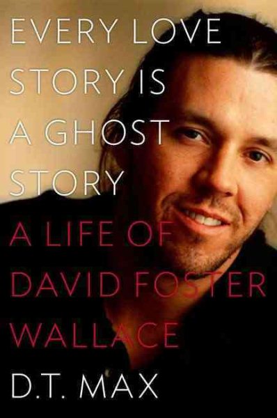 Every Love Story Is a Ghost Story: A Life of David Foster Wallace cover