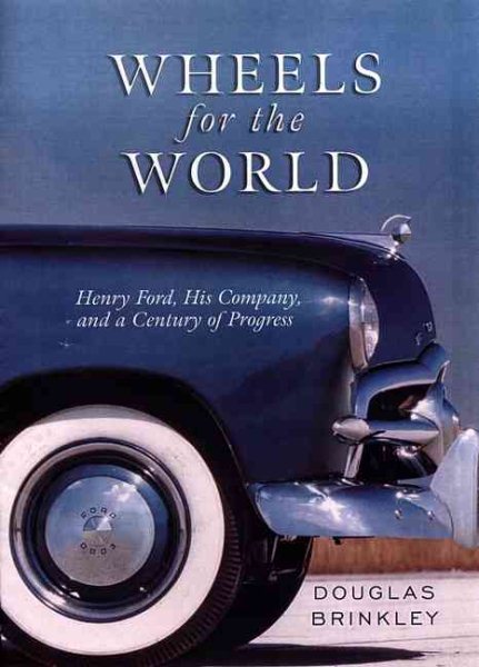 Wheels for the World: Henry Ford, His Company, and a Century of Progress cover