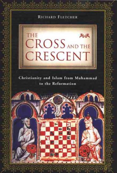 The Cross and the Crescent: Christianity and Islam from Muhammad to the Reformation cover