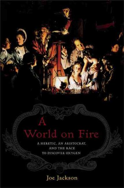 A World on Fire: A Heretic, an Aristocrat, and the Race to Discover Oxygen cover