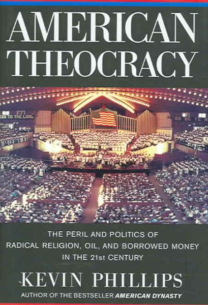American Theocracy: The Peril and Politics of Radical Religion, Oil, and Borrowed Money in the 21st Century cover