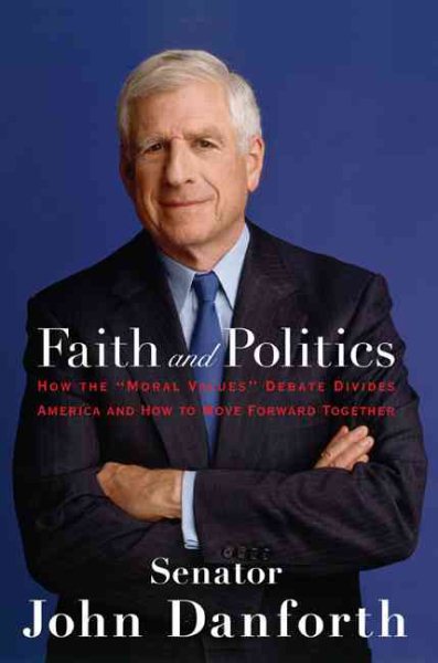 Faith and Politics: How the "Moral Values" Debate Divides America and How to Move Forward Together cover