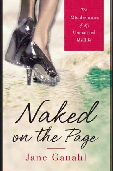 Naked on the Page: The Misadventures of My Unmarried Midlife cover