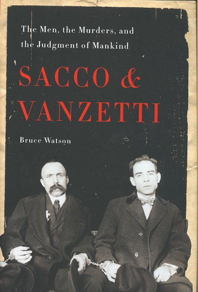 Sacco and Vanzetti: The Men, the Murders, and the Judgment of Mankind cover