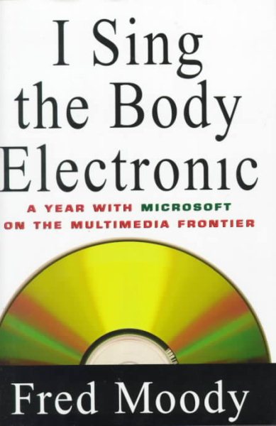 I Sing the Body Electronic : A Year With Microsoft on the Multimedia Frontier cover