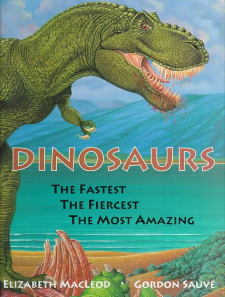 Dinosaurs The Fastest, The Fiercest, The Most Amazing cover