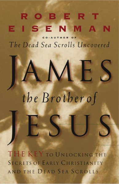 James, Brother of Jesus: The Key to Unlocking the Secrets of Early Christianity and the Dead Sea Scrolls cover