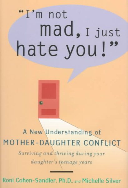 I'm Not Mad, I Just Hate You!: A New Understanding of Mother-Daughter Conflict cover
